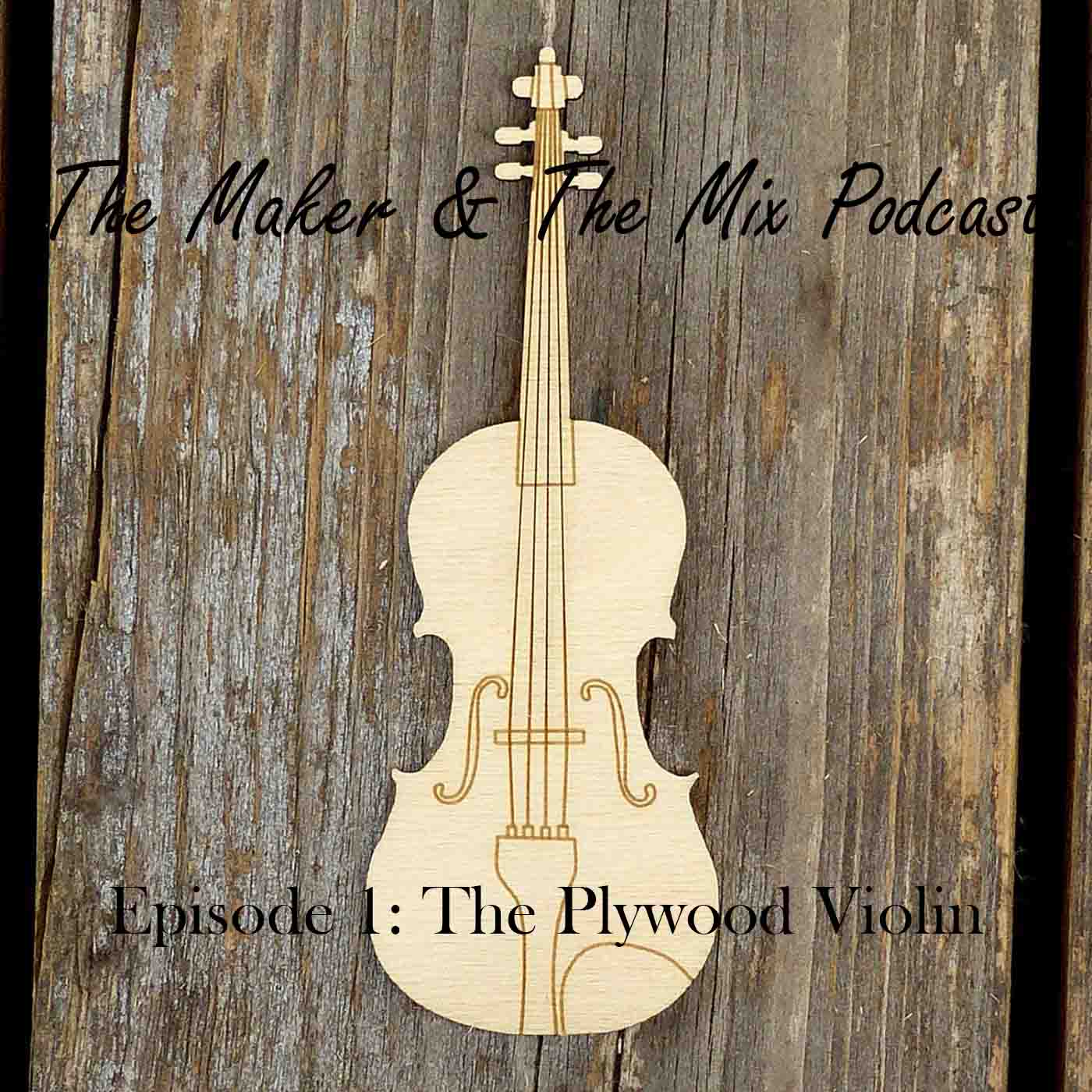 Welcome to The Maker & The Mix. This week: Plywood Violin